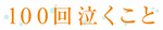 100回泣くこと